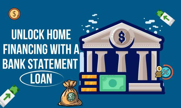 Unlock Home Financing with a Bank Statement Loan